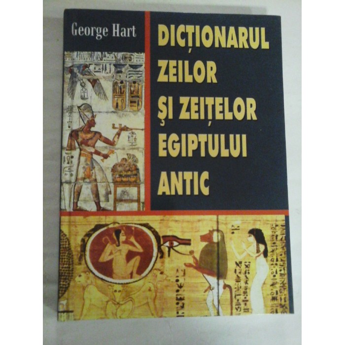   DICTIONARUL  ZEILOR  SI  ZEITELOR  EGIPTULUI  ANTIC  -  George  HART  